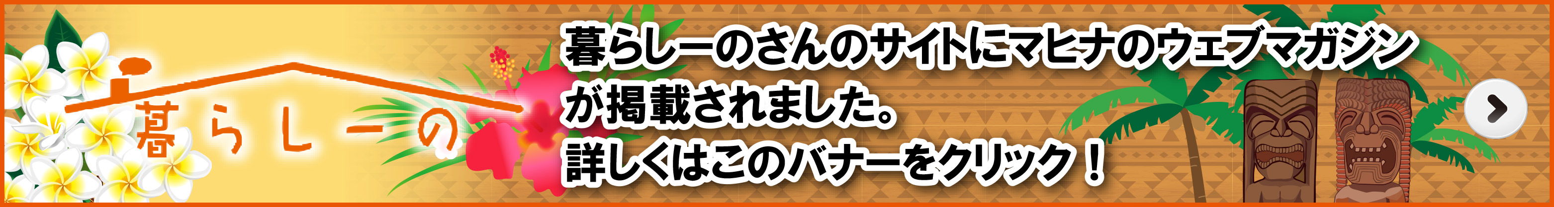 暮らしーのさんのサイトにマヒナのウェブマガジンが掲載されました。詳しくはこのバナーをクリック！